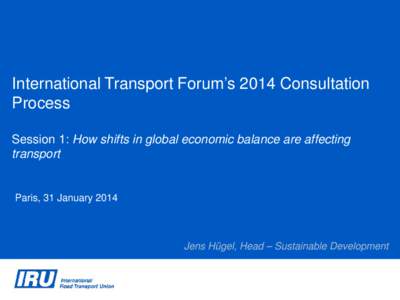 International Transport Forum’s 2014 Consultation Process Session 1: How shifts in global economic balance are affecting transport  Paris, 31 January 2014