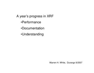 A year’s progress in XRF •Performance •Documentation •Understanding  Warren H. White, Durango[removed]