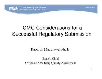 CMC Considerations for a Successful Regulatory Submission Rapti D. Madurawe, Ph. D. Branch Chief Office of New Drug Quality Assessment 1