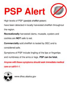 PSP Alert High levels of PSP (paralytic shellfish poison) have been detected in locally harvested shellfish throughout the region. Recreationally harvested clams, mussels, oysters and cockles are NOT safe to eat.