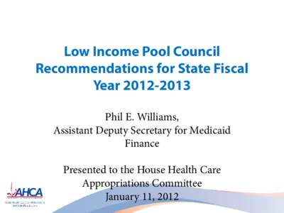 Low Income Pool Council Recommendations for State Fiscal Year[removed]Phil E. Williams, Assistant Deputy Secretary for Medicaid Finance