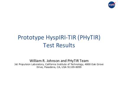 Prototype	
  HyspIRI-­‐TIR	
  (PHyTIR)	
  	
   Test	
  Results	
   	
     William	
  R.	
  Johnson	
  and	
  PHyTIR	
  Team	
  