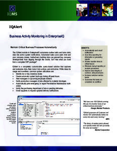 IQAlert Business Activity Monitoring in EnterpriseIQ Maintain Critical Business Processes Automatically The IQAlert module in EnterpriseIQ automates routine tasks and turns static data into active system notifications. A