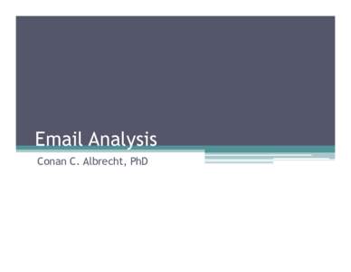 Email Analysis Conan C. Albrecht, PhD Email Analysis •  Today’s electronic communication tracks often holds a gold mine of information