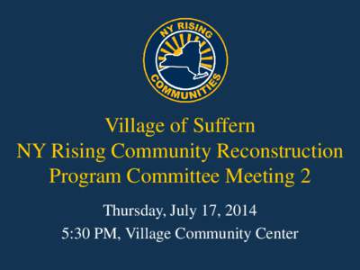 Village of Suffern NY Rising Community Reconstruction Program Committee Meeting 2 Thursday, July 17, 2014 5:30 PM, Village Community Center