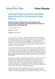 Press Release Interactive Data Launches New WebBased Portal for Its Business Entity Service Broad Universe of Parent-Issuer Level Content with Instrument/Security Master and Entity Reference Data Can Help Analyse and Man