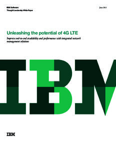 IBM Software Thought Leadership White Paper Unleashing the potential of 4G LTE Improve end-to-end availability and performance with integrated network management solutions