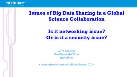 NORDUnet Nordic	infrastructure	for	Research	&	Education Issues of Big Data Sharing in a Global Science Collaboration Is it networking issue?