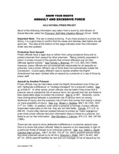 KNOW YOUR RIGHTS  ASSAULT AND EXCESSIVE FORCE ACLU NATIONAL PRISON PROJECT Much of the following information was taken from a book by John Boston & Daniel Manville called the Prisoners’ Self-Help Litigation Manual (3d 