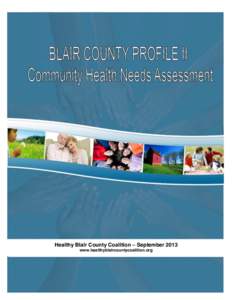 Healthy Blair County Coalition ± September 2013 www.healthyblaircountycoalition.org Prepared for the Healthy Blair County Coalition by: Coleen A. Heim, M.S., Director Printed for the Healthy Blair County Coalition by: