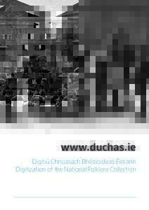 www.duchas.ie Digitiú Chnuasach Bhéaloideas Éireann Digitization of the National Folklore Collection Is é sprioc an tionscadail digitiú Chnuasach Bhéaloideas Éireann (CBÉ) a thionscnamh chun go mbeidh, faoin mbl