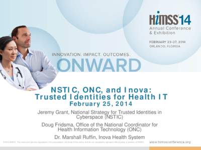 NSTIC, ONC, and Inova: Trusted Identities for Health IT February 25, 2014 Jeremy Grant, National Strategy for Trusted Identities in Cyberspace (NSTIC)