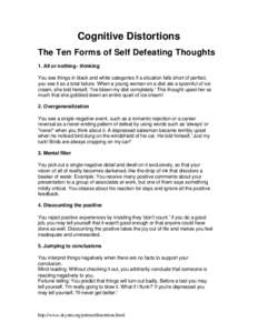 Cognitive Distortions The Ten Forms of Self Defeating Thoughts 1. All or nothing - thinking You see things in black and white categories If a situation falls short of perfect, you see it as a total failure. When a young 