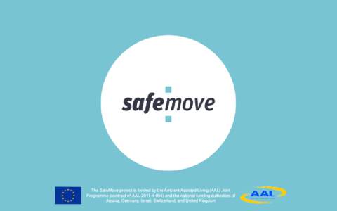 The SafeMove project is funded by the Ambient Assisted Living (AAL) Joint Programme (contract nº AAL[removed]and the national funding authorities of Austria, Germany, Israel, Switzerland, and United Kingdom Sichere