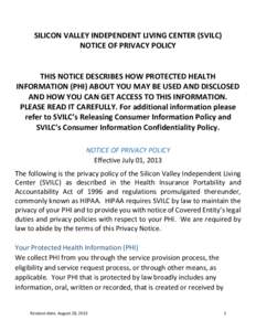 SILICON VALLEY INDEPENDENT LIVING CENTER (SVILC) NOTICE OF PRIVACY POLICY THIS NOTICE DESCRIBES HOW PROTECTED HEALTH INFORMATION (PHI) ABOUT YOU MAY BE USED AND DISCLOSED AND HOW YOU CAN GET ACCESS TO THIS INFORMATION.