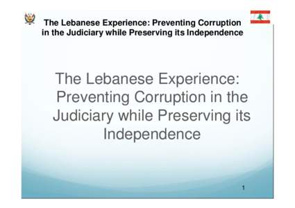 The Lebanese Experience: Preventing Corruption in the Judiciary while Preserving its Independence The Lebanese Experience: Preventing Corruption in the Judiciary while Preserving its