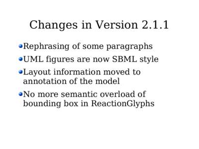 Changes in VersionRephrasing of some paragraphs UML figures are now SBML style Layout information moved to annotation of the model No more semantic overload of