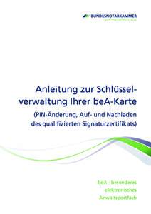 Anleitung zur Schlüsselverwaltung Ihrer beA-Karte (PIN-Änderung, Auf- und Nachladen des qualifizierten Signaturzertifikats) beA - besonderes elektronisches