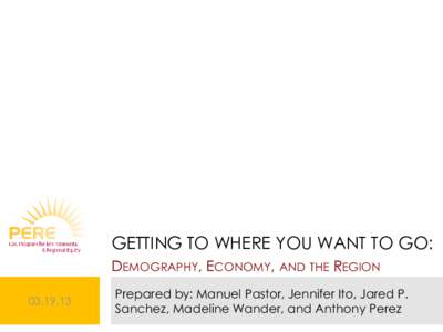 GETTING TO WHERE YOU WANT TO GO: DEMOGRAPHY, ECONOMY, AND THE REGION[removed]Prepared by: Manuel Pastor, Jennifer Ito, Jared P. Sanchez, Madeline Wander, and Anthony Perez