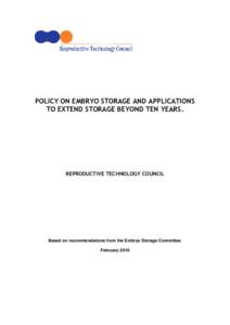 POLICY ON EMBRYO STORAGE February 2010 Reproductive Technology Council- Policy on Embryo Storage and Applications to Extend Storage Beyond Ten Years