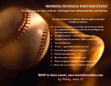 MEMBER/BUSINESS PARTNER EVENT Thursday, June 19, 2014, 12:05 pm—Huntington Park, Nationwide Blvd. and Neil Ave. TOP TEN REASONS TO COME TO THE COLUMBUS CLIPPERS OUTING ON JUNE 19: 10. You have to eat lunch, do you real