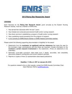 2015 Rising Star Researcher Award CRITERIA Each Nominee for the Rising Star Research Award, given annually by the Eastern Nursing Research Society, must be a member of ENRS who: 1. Has earned their doctorate within the l
