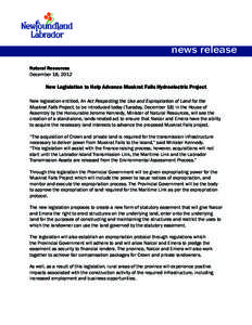 news release Natural Resources December 18, 2012 New Legislation to Help Advance Muskrat Falls Hydroelectric Project New legislation entitled, An Act Respecting the Use and Expropriation of Land for the