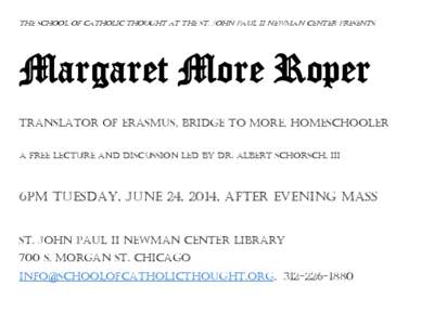 The School of Catholic Thought at the St. John Paul II Newman Center presents:  Margaret More Roper Translator of Erasmus, Bridge to More, Homeschooler A free lecture and discussion led by Dr. Albert Schorsch, III