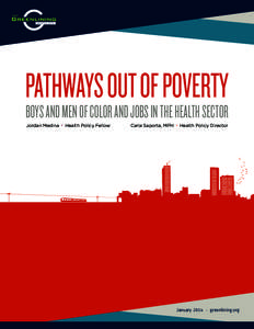 PATHWAYS OUT OF POVERTY BOYS AND MEN OF COLOR AND JOBS IN THE HEALTH SECTOR Jordan Medina • Health Policy Fellow Carla Saporta, MPH • Health Policy Director