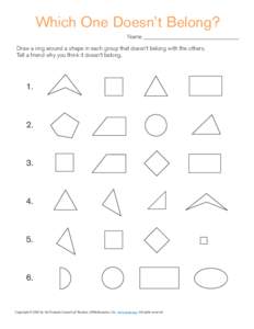 Which One Doesn’t Belong? Name _____________________________________ Draw a ring around a shape in each group that doesn’t belong with the others. Tell a friend why you think it doesn’t belong.  1.