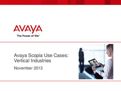 Avaya Scopia Use Cases: Vertical Industries November 2013 Scopia Use Case Slides Remove this slide before presenting to customers