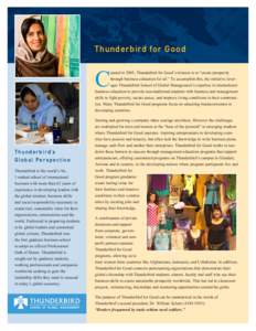Thunderbird for Good  C reated in 2005, Thunderbird for Good’s mission is to “create prosperity through business education for all.” To accomplish this, the initiative leverages Thunderbird School of Global Managem