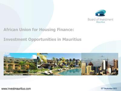 African Union for Housing Finance: Investment Opportunities in Mauritius www.investmauritius.com  12th September 2013