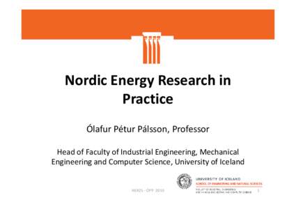 Nordic Energy Research in Practice Ólafur Pétur Pálsson, Professor Head of Faculty of Industrial Engineering, Mechanical Engineering and Computer Science, University of Iceland