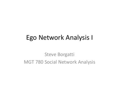 Ego Network Analysis I Steve Borgatti MGT 780 Social Network Analysis definition • Full network