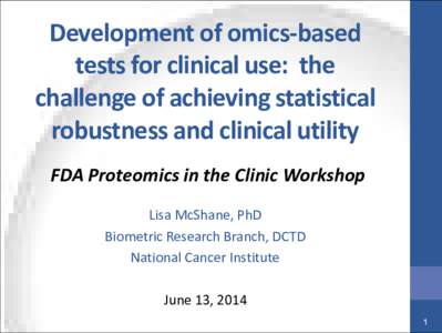 Development of omics-based tests for clinical use: the challenge of achieving statistical robustness and clinical utility FDA Proteomics in the Clinic Workshop Lisa McShane, PhD