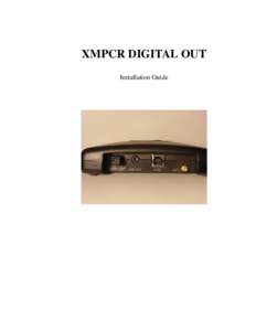 XMPCR DIGITAL OUT Installation Guide What does this board do? Once installed in your XM Radio PCR unit (XMPCR) this little module will allow you to enjoy a completely digital audio path. The purpose of the board is to a