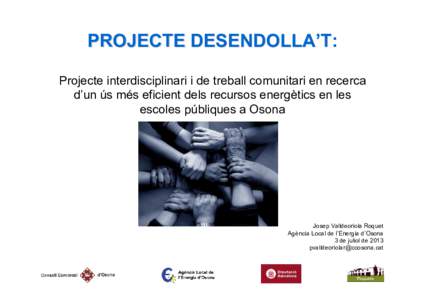 PROJECTE DESENDOLLA’T: Projecte interdisciplinari i de treball comunitari en recerca d’un ús més eficient dels recursos energètics en les escoles públiques a Osona  Josep Valldeoriola Roquet