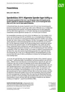 Pressemitteilung Berlin, den 9. März 2015 Spendenbilanz 2014: Allgemeine Spenden legen kräftig zu Die Deutschen spendeten 6,4 Mrd. Euro / Laut DZI Spenden-Index 4,4% Zuwachs bei den Spenden außerhalb der weltweiten Kr