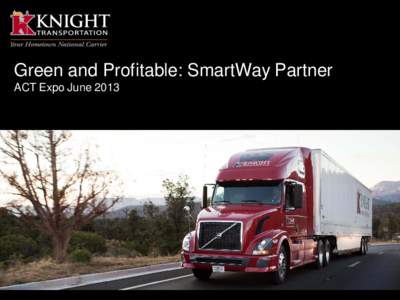 Knight Transportation, Green and Profitable: SmartWay Partner, ACT Expo - PowerPoint Presentation (June 25, 2013)