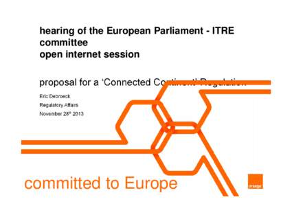 hearing of the European Parliament - ITRE committee open internet session proposal for a ‘Connected Continent’ Regulation Eric Debroeck Regulatory Affairs
