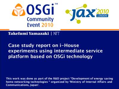 Takefumi Yamazaki | NTT  Case study report on i-House experiments using intermediate service platform based on OSGi technology
