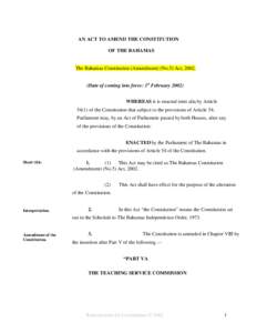 AN ACT TO AMEND THE CONSTITUTION OF THE BAHAMAS The Bahamas Constitution (Amendment) (No.5) Act, [removed]Date of coming into force: 1st February[removed]WHEREAS it is enacted inter alia by Article