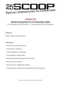 VERBATIM Soirée d’ouverture du 19 novembre 2010 La Presse et le Pouvoir… Le pouvoir de la Presse. Animatrice : Arlette Chabot, France-Télévisions.