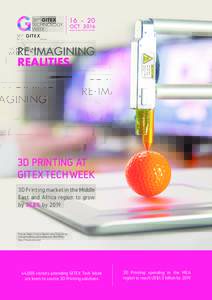 RE-IMAGINING REALITIES. 3D PRINTING AT GITEX TECH WEEK 3D Printing market in the Middle