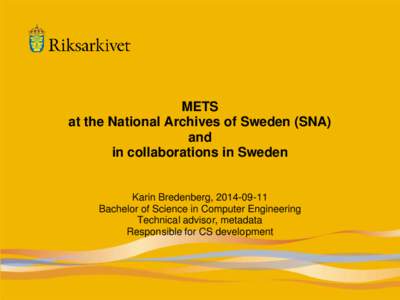 METS at the National Archives of Sweden (SNA) and in collaborations in Sweden  Karin Bredenberg, [removed]