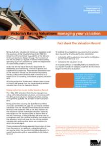 Victoria’s Rating Valuations managing your valuation Fact sheet The Valuation Record Rating Authority Valuations in Victoria are legislated under the provisions of the Valuation of Land Act[removed]the Act) and are the m