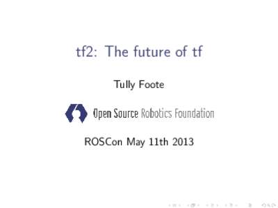 tf2: The future of tf Tully Foote ROSCon May 11th 2013  Outline