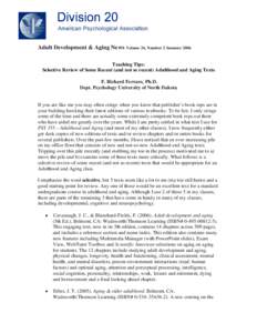 Adult Development & Aging News Volume 34, Number 2 Summer 2006 Teaching Tips: Selective Review of Some Recent (and not so recent) Adulthood and Aging Texts F. Richard Ferraro, Ph.D. Dept. Psychology University of North D