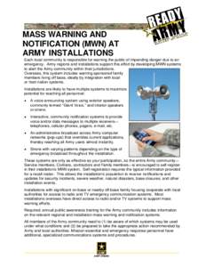 MASS WARNING AND NOTIFICATION (MWN) AT ARMY INSTALLATIONS Each local community is responsible for warning the public of impending danger due to an emergency. Army regions and installations support this effort by developi